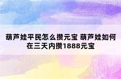 葫芦娃平民怎么攒元宝 葫芦娃如何在三天内攒1888元宝